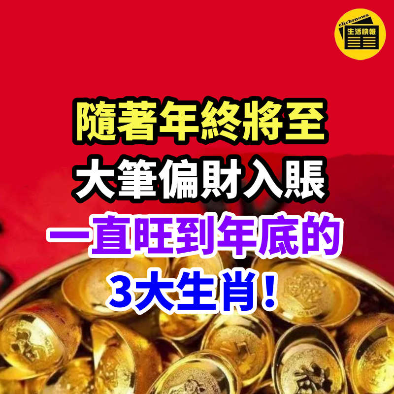 隨著年終將至，大筆偏財入賬 ，一直旺到年底的3大生肖！