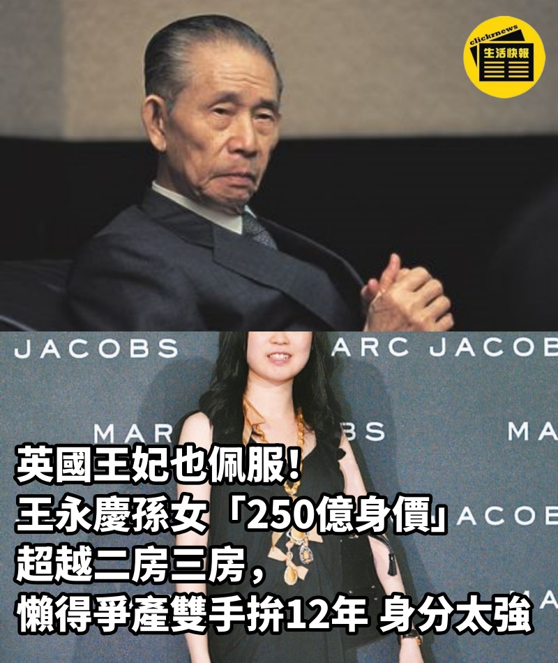 英國王妃也佩服！王永慶孫女「250億身價」超越二房三房，懶得爭產「雙手拚12年」身分太強