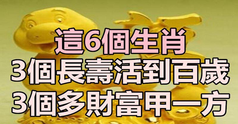 這6個生肖，3個長壽活到百歲，3個多財富甲一方