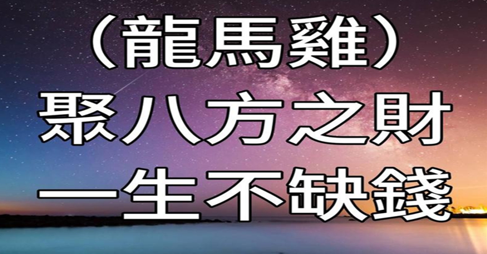 （龍馬雞）聚八方之財，註定有福氣，一生不缺錢