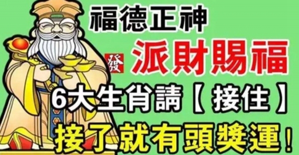 福德正神派財賜福，6大生肖請【接住】，馬上就要翻身了