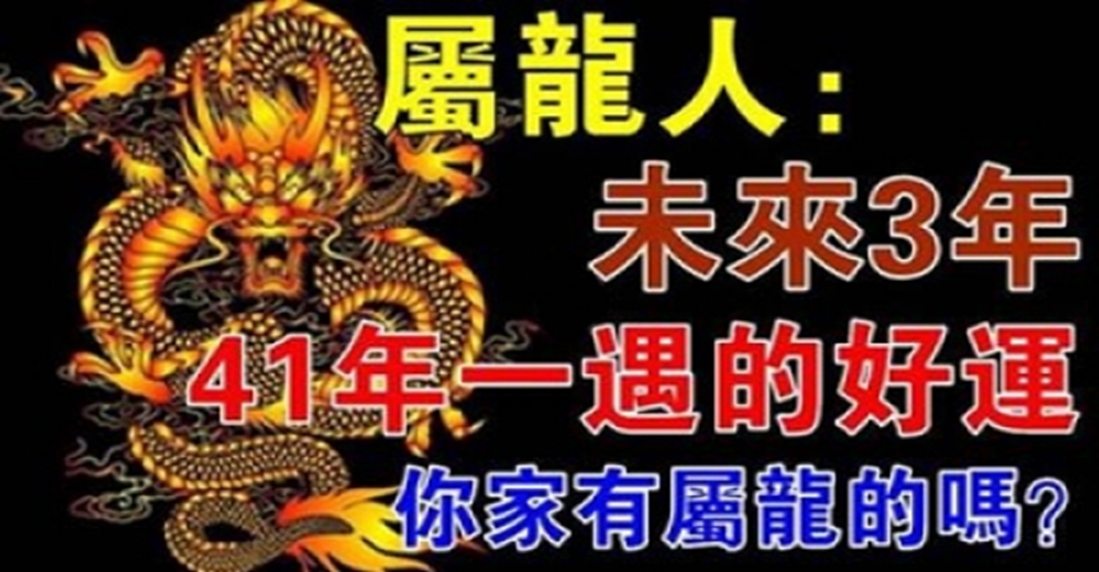 屬龍人：未來三年，41年一遇的好運到！你家裡有屬龍的嗎？