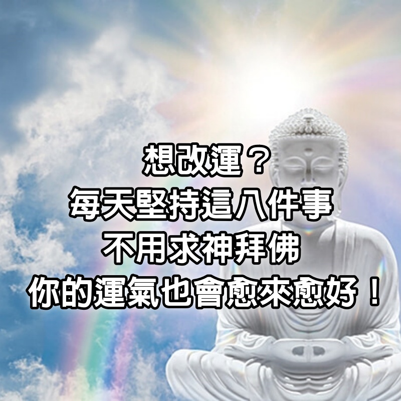 想改運？每天堅持這「8件事」，不用求神拜佛，你的運氣也會愈來愈好！