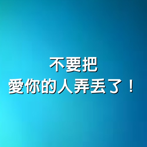 不要把愛你的人弄丟了（值得收藏）