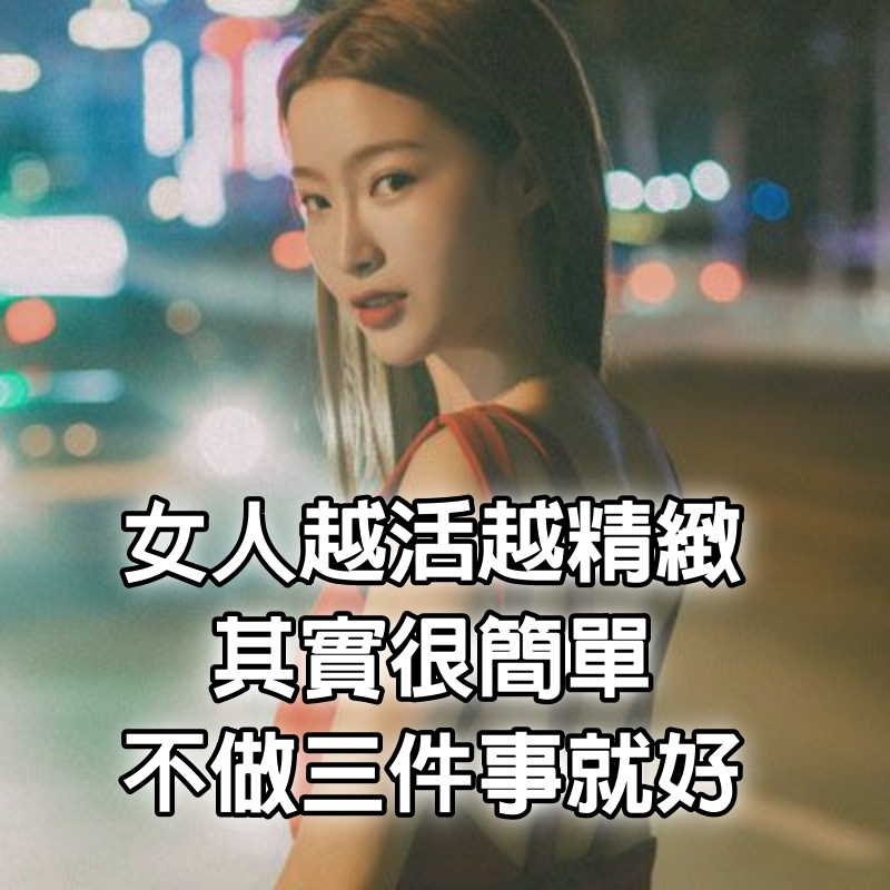 女人越活越精緻，其實很簡單，不做3件事就好