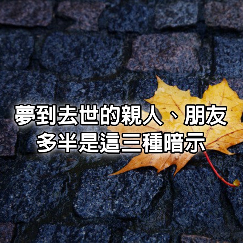 夢到去世的親人、朋友，多半是這三種暗示