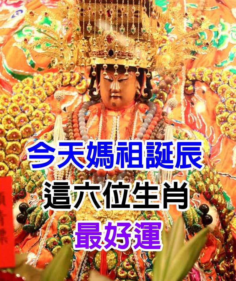 今天媽祖誕辰，這六位生肖最好運