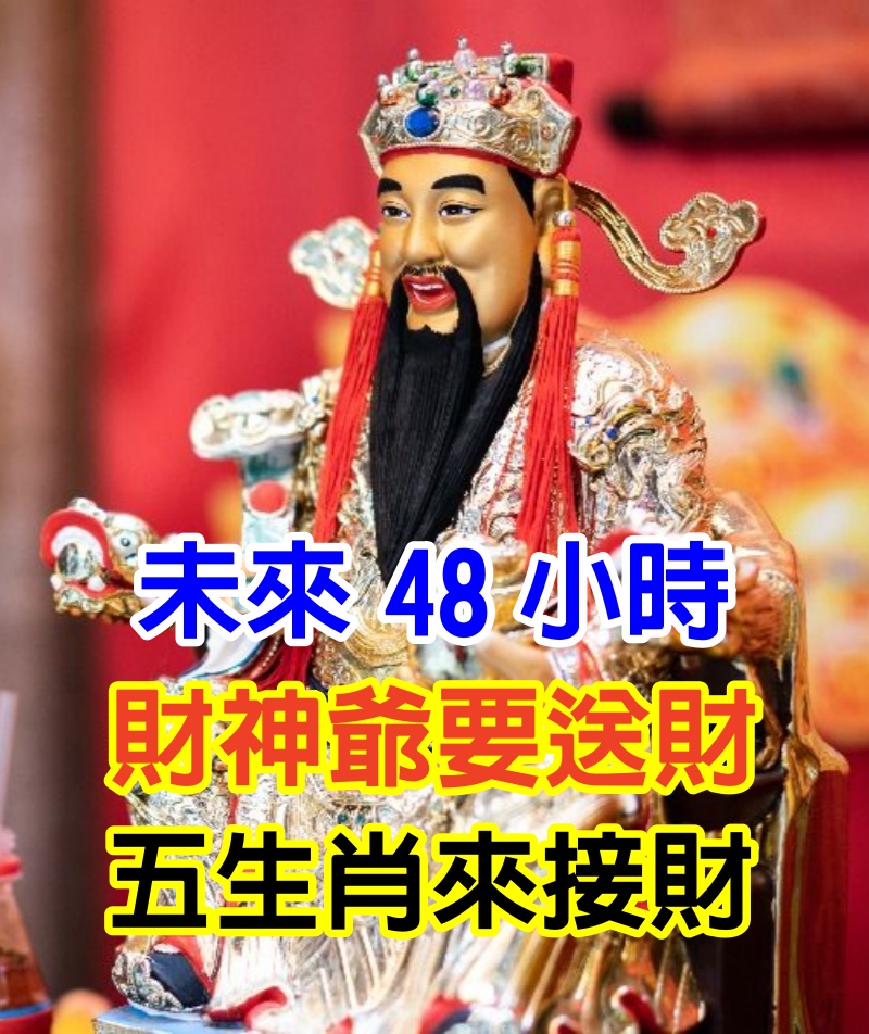 未來48小時財神爺說：財神爺要送財，五生肖（接財）