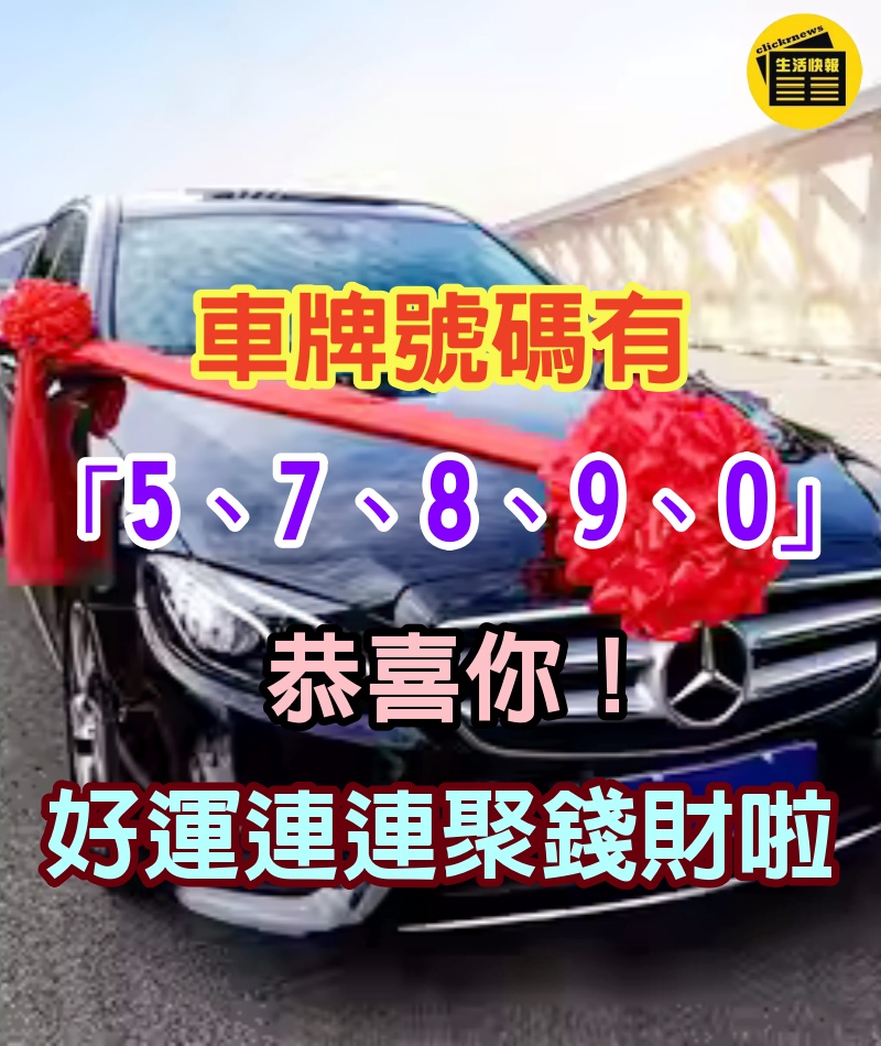 有車的人注意了！車牌號碼有「5、7、8、9、0」，恭喜你「好運連連聚錢財」啦！