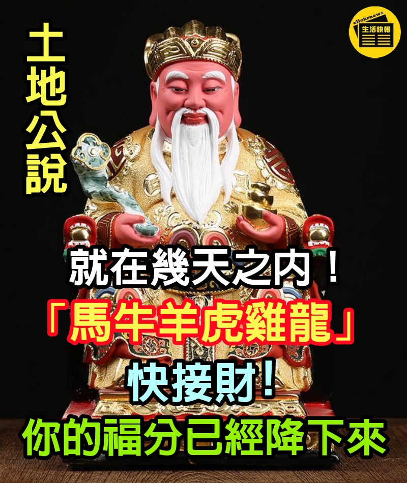 就在幾天之內！土地公說了「生肖馬牛羊虎雞龍」快接財　福分已經降下來