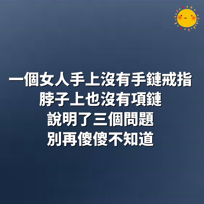 一個女人手上沒有手鏈、戒指，脖子上也沒有項鏈，說明了三個問題，別再傻傻不知道